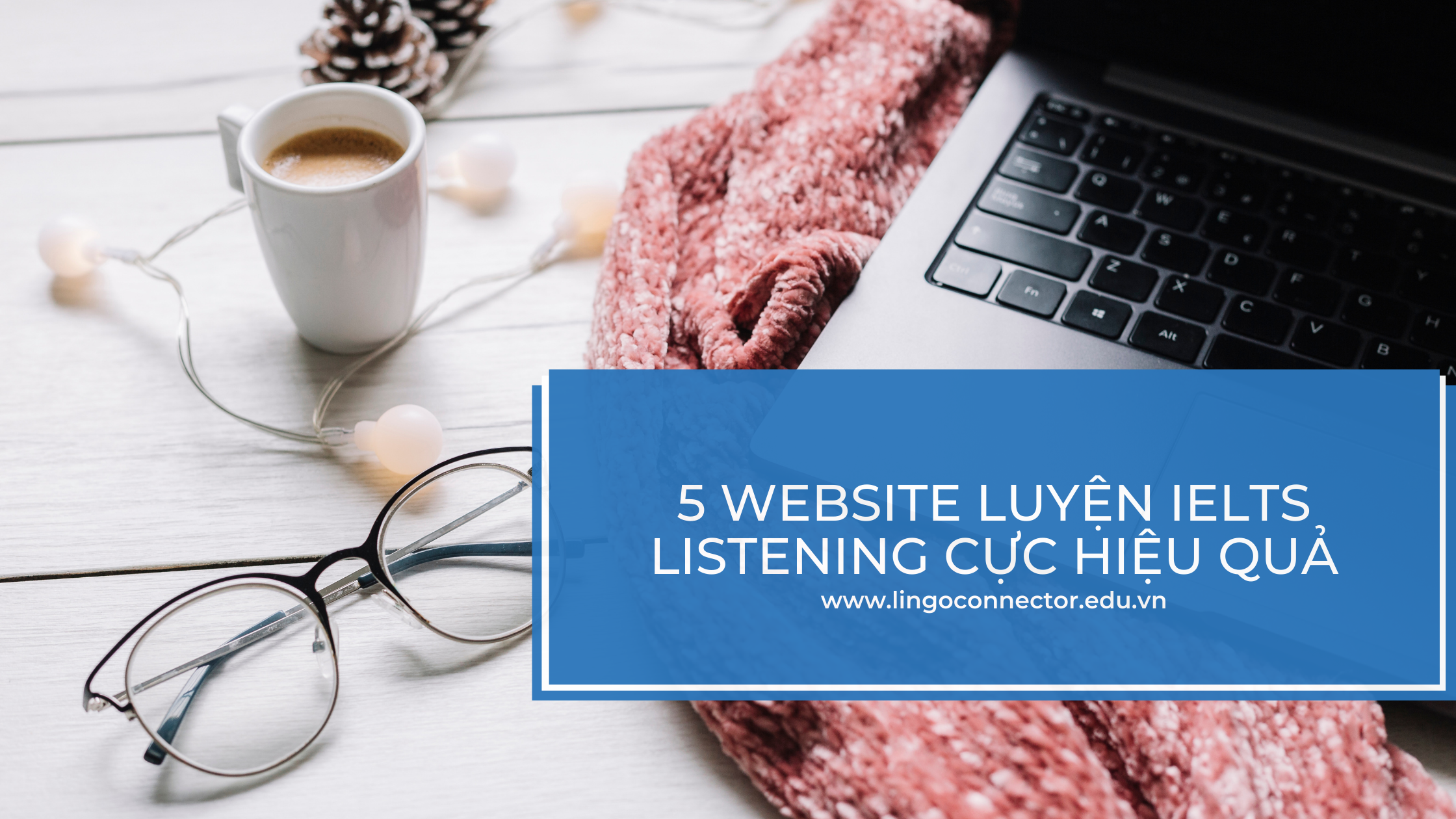 5 Website luyện IELTS Listening cực hiệu quả