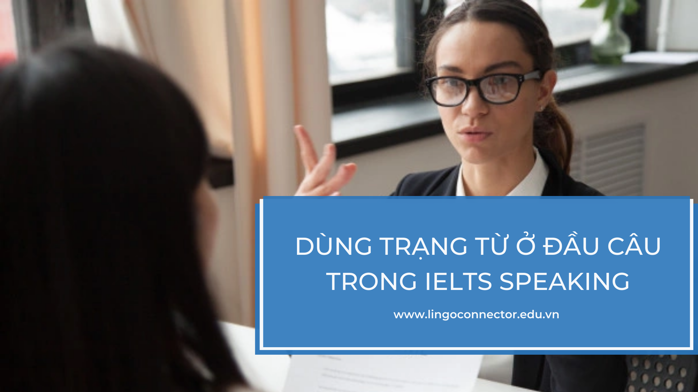 DÙNG TRẠNG TỪ Ở ĐẦU CÂU TRONG IELTS SPEAKING