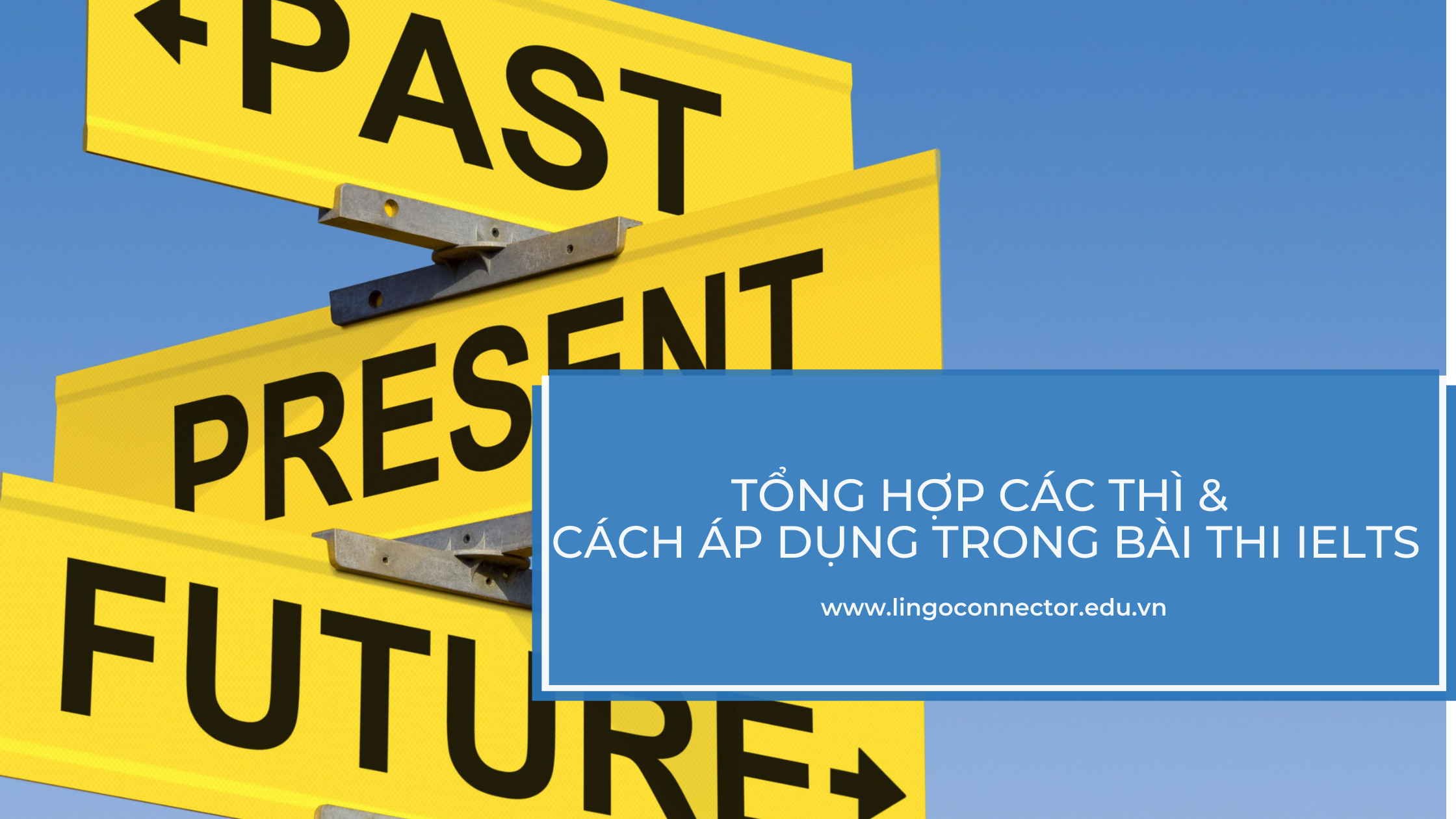 Tổng Hợp Các Thì & Cách Áp Dụng Trong Bài Thi IELTS