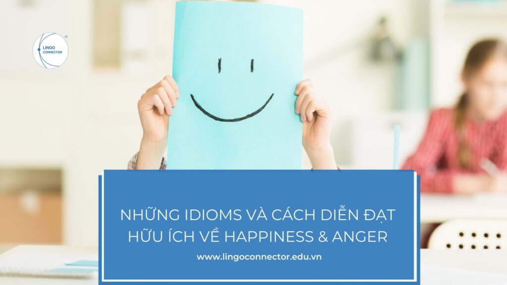 Những Idioms và cách diễn đạt hữu ích về Happiness & Anger