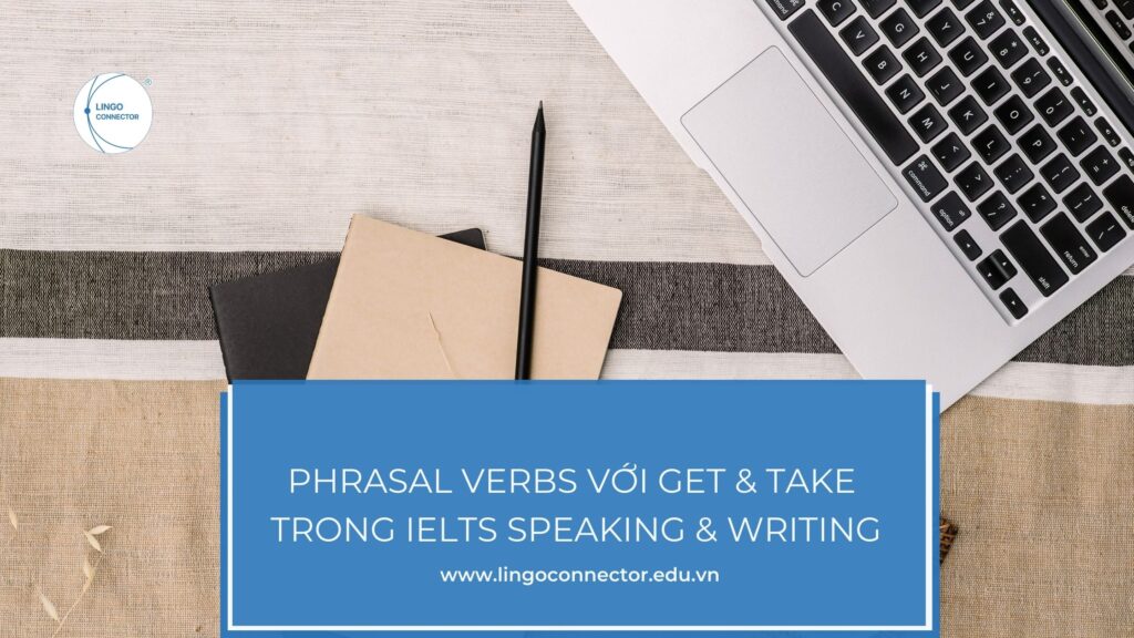 Phrasal Verbs Với Get & Take Giúp bạn nâng Band IELTS Speaking & Writing