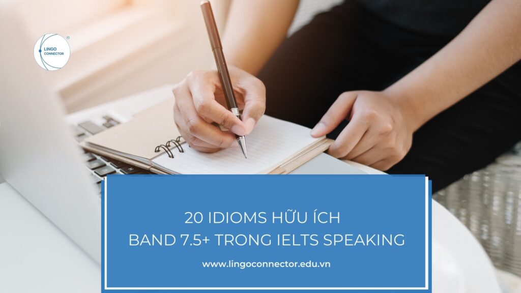 20 Idioms hữu ích để đạt Band 7.5+ trong IELTS Speaking