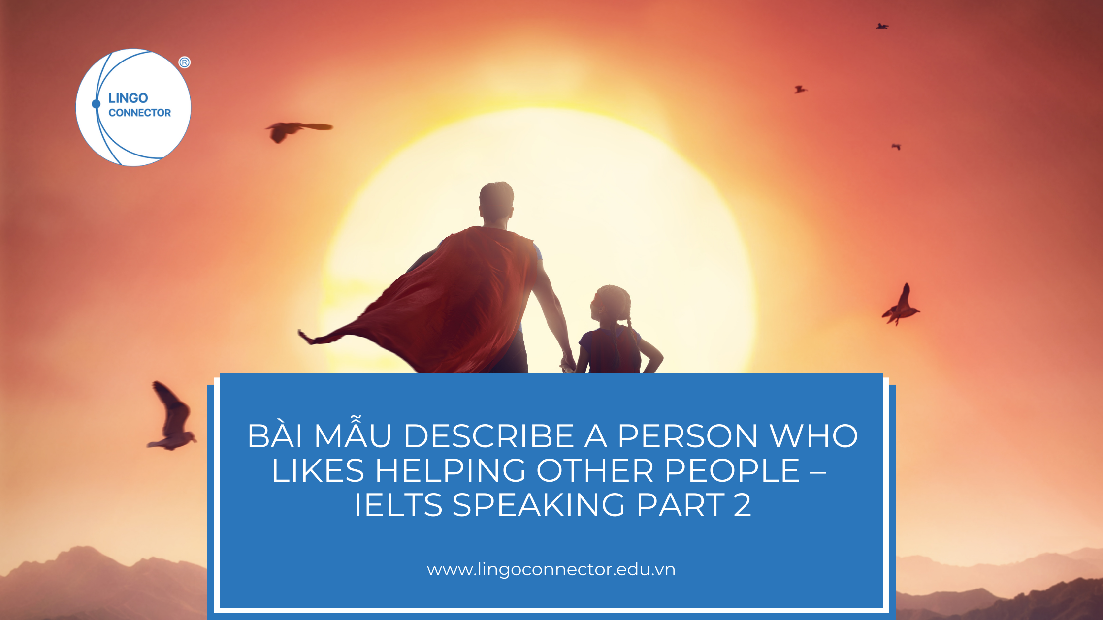 Bài mẫu Describe a person who likes helping other people – IELTS Speaking part 2