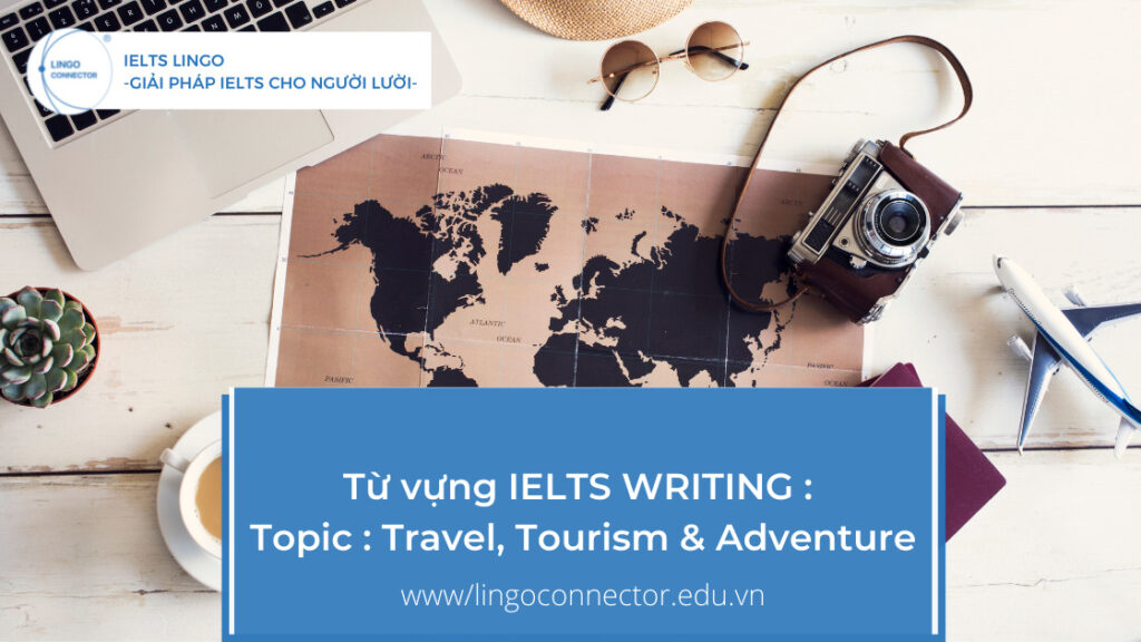 Tổng hợp từ vựng thông dụng trong IELTS WRITING : Topic : Travel, Tourism & Adventure